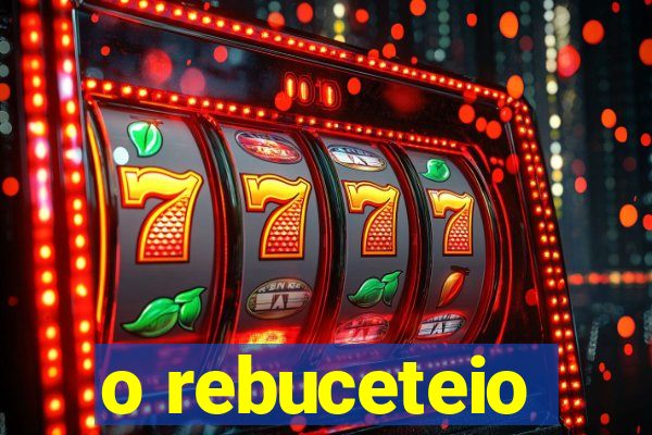 o rebuceteio